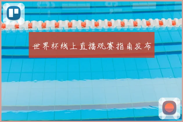 世界杯线上直播观赛指南发布