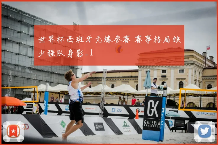 世界杯西班牙无缘参赛 赛事格局缺少强队身影_1